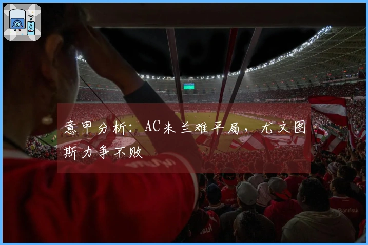 意甲分析：AC米兰难平局，尤文图斯力争不败